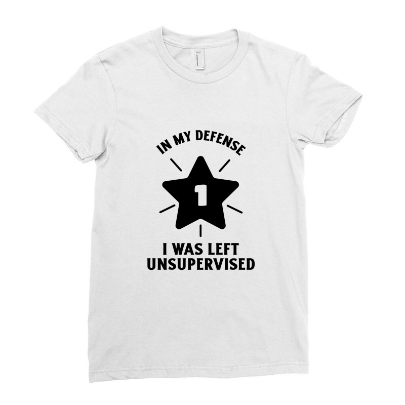 In My Defense I Was Left Unsupervised Ladies Fitted T-shirt | Artistshot