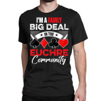 Euchre Game   I'm A Fairly Good Deal In The Euchre Classic T-shirt | Artistshot