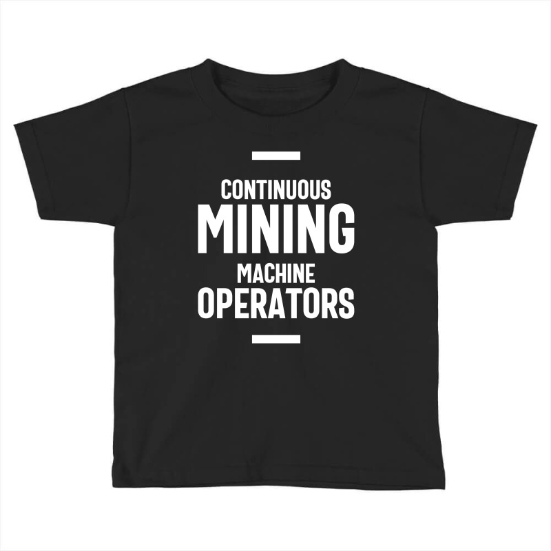 Continuous Mining Machine Operator Job Title Gift Toddler T-shirt by cidolopez | Artistshot