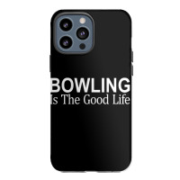 Bowling Is The Good Life   T Shirt Iphone 13 Pro Max Case | Artistshot