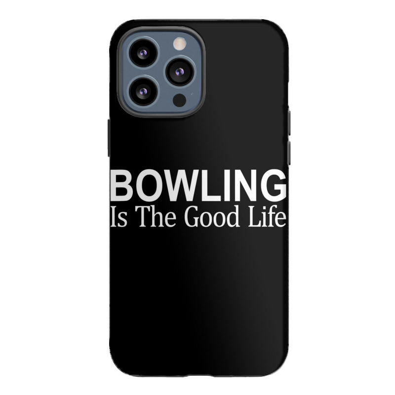 Bowling Is The Good Life   T Shirt Iphone 13 Pro Max Case | Artistshot