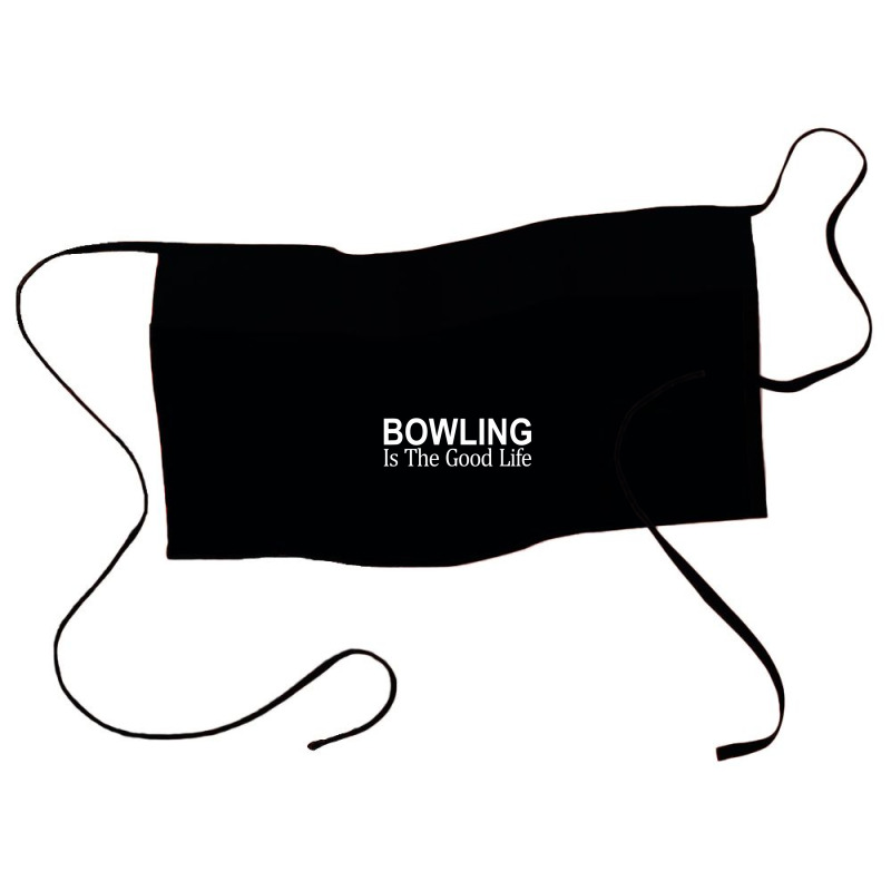 Bowling Is The Good Life   T Shirt Waist Apron | Artistshot