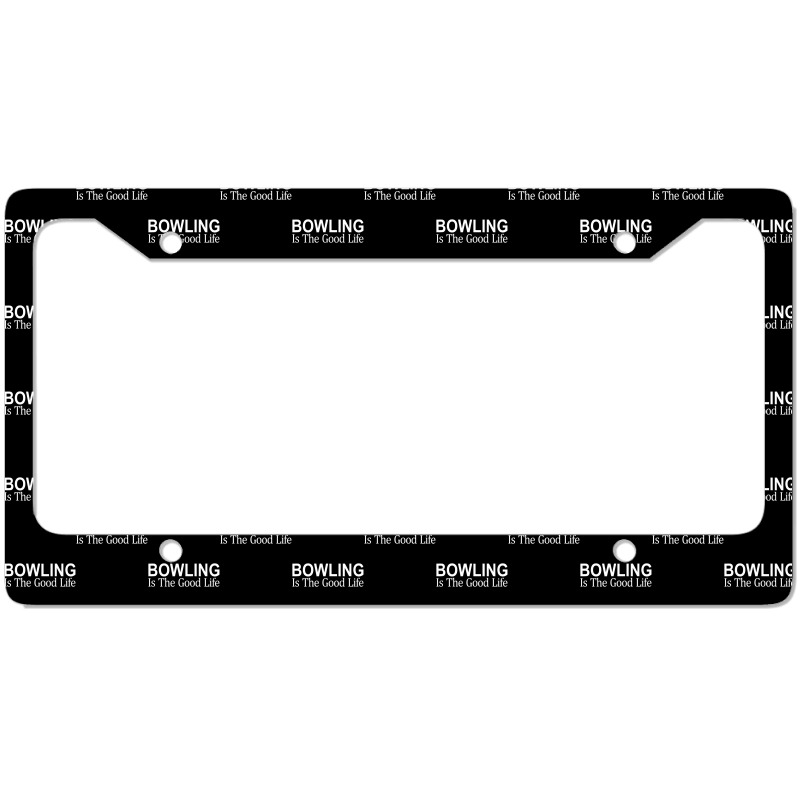 Bowling Is The Good Life   T Shirt License Plate Frame | Artistshot