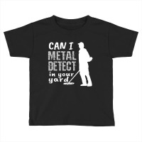 Metal Detector T Shirt Can I Metal Detect In Your Toddler T-shirt | Artistshot