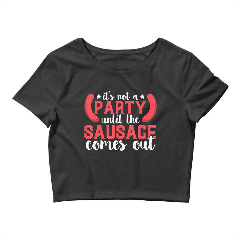 It's Not A Party Until The Sausage Comes Out T Shi Crop Top by sudhirka | Artistshot