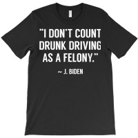 Drunk Driving Isn't A Felony Potus Joke Funny Bide T-shirt | Artistshot