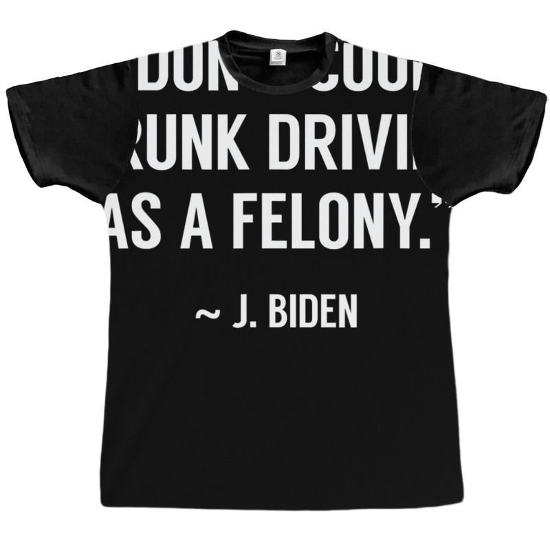 Drunk Driving Isn't A Felony Potus Joke Funny Bide Graphic T-shirt | Artistshot