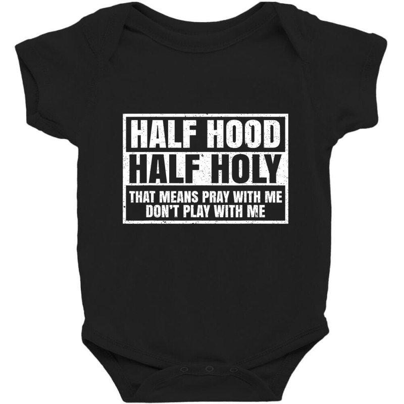 Half Hood Half Holy That Means Pray With Me Funny Baby Bodysuit | Artistshot