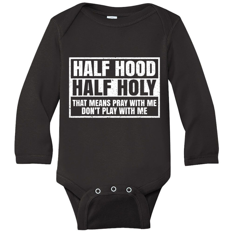 Half Hood Half Holy That Means Pray With Me Funny Long Sleeve Baby Bodysuit | Artistshot