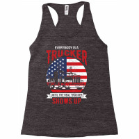 Everybody Is A Trucker Until The Real Trucker Show Racerback Tank | Artistshot