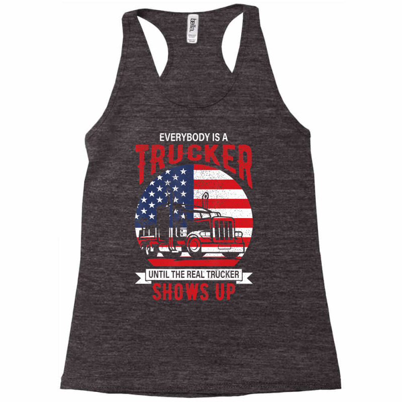 Everybody Is A Trucker Until The Real Trucker Show Racerback Tank by lavinia | Artistshot