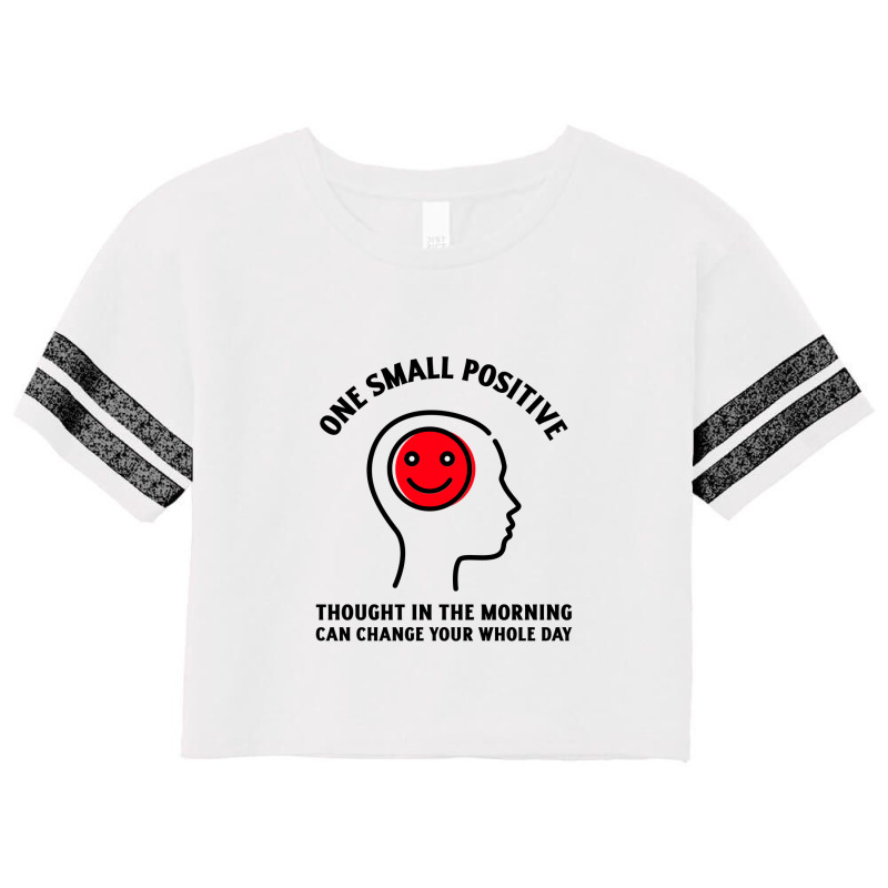 One Small Positive Thought In The Morning Can Change Your Whole Day Scorecard Crop Tee | Artistshot