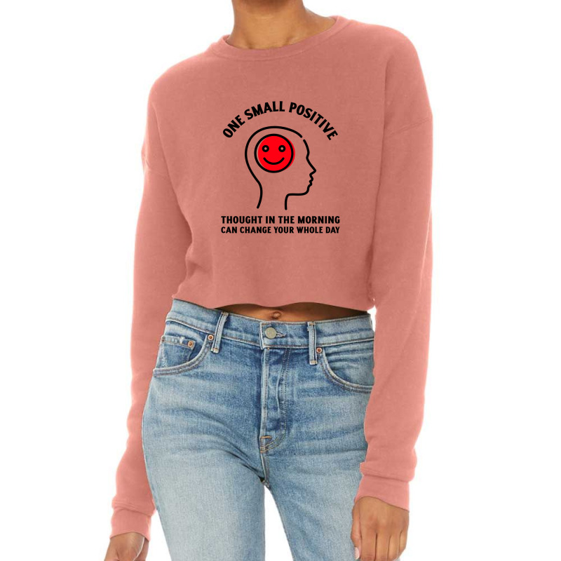 One Small Positive Thought In The Morning Can Change Your Whole Day Cropped Sweater | Artistshot