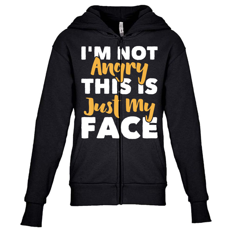 I'm Not Angry This Is Just My Face   Funny Sarcast Youth Zipper Hoodie by kranendon | Artistshot