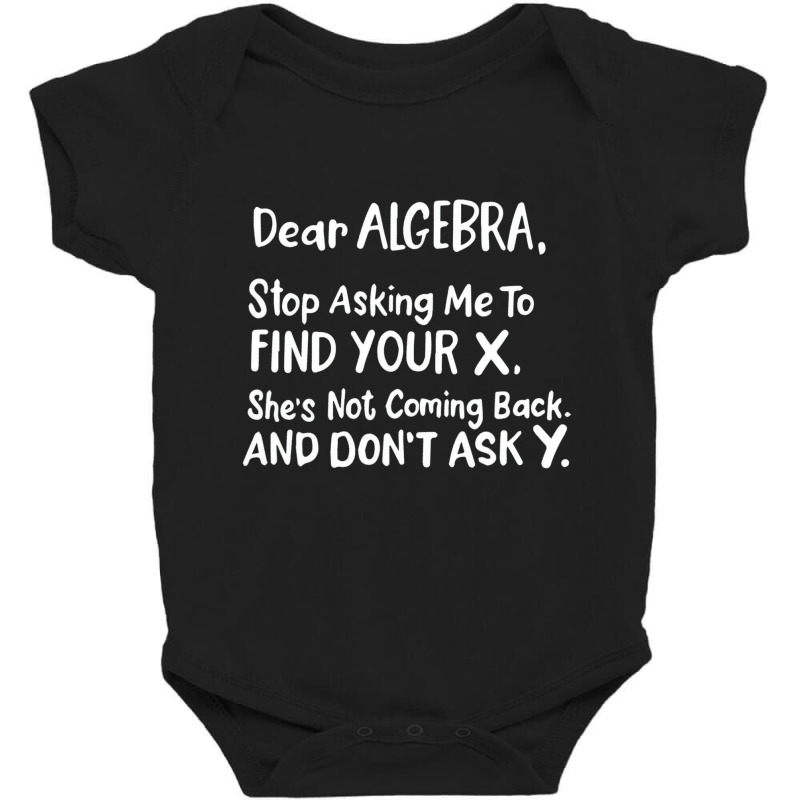 Dear Algebra Stop Asking Me To Find Your X Funny M Baby Bodysuit | Artistshot