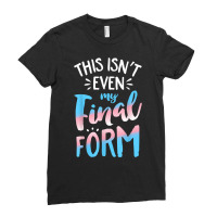 This Isn't Even My Final Form Transgender Pride Lg Ladies Fitted T-shirt | Artistshot