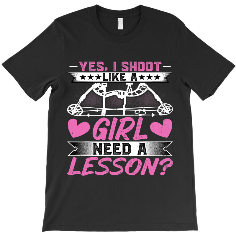 Archery Lover Yes I Shoot Like A Girl Need A Lesso T-shirt | Artistshot