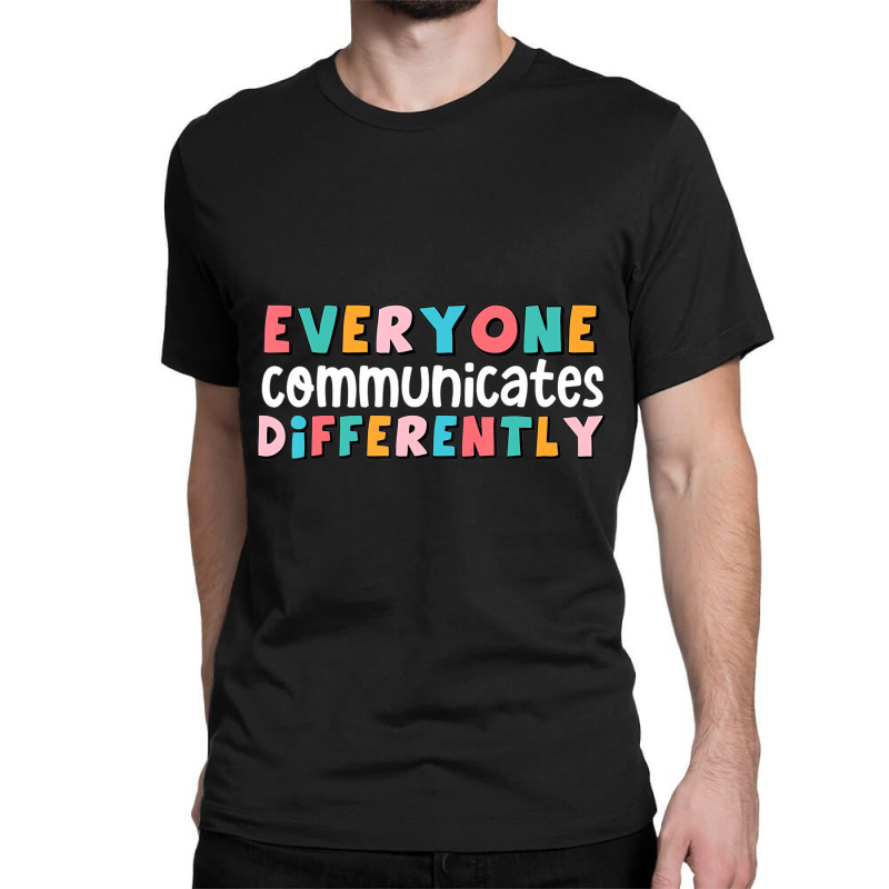 Everyone Communicate Differently Autism Special Ed Classic T-shirt by lavinia | Artistshot