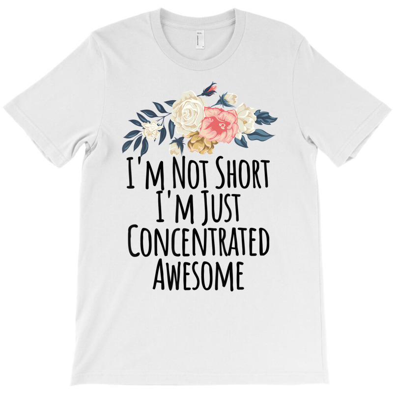 I'm Not Short I'm Just Concentrated Awesome Floral T-shirt | Artistshot