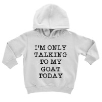 I'm Only Talking To My Goat Today Introvert Humor Toddler Hoodie | Artistshot