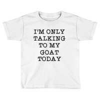 I'm Only Talking To My Goat Today Introvert Humor Toddler T-shirt | Artistshot