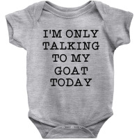 I'm Only Talking To My Goat Today Introvert Humor Baby Bodysuit | Artistshot