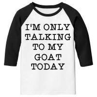 I'm Only Talking To My Goat Today Introvert Humor Youth 3/4 Sleeve | Artistshot