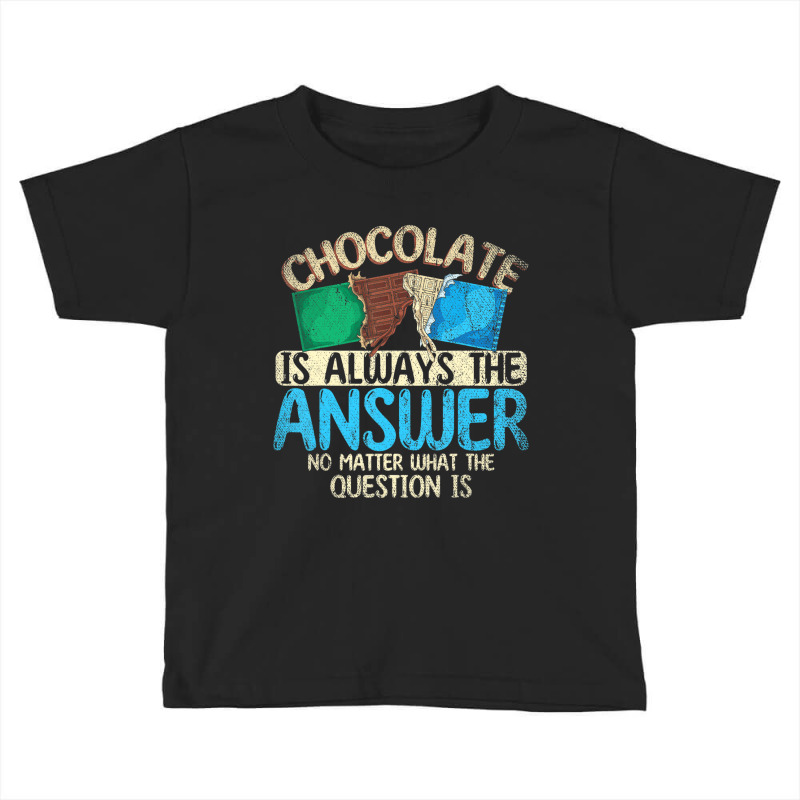 Funny Chocolate Is Always The Answer White Chocola Toddler T-shirt by voutsro | Artistshot