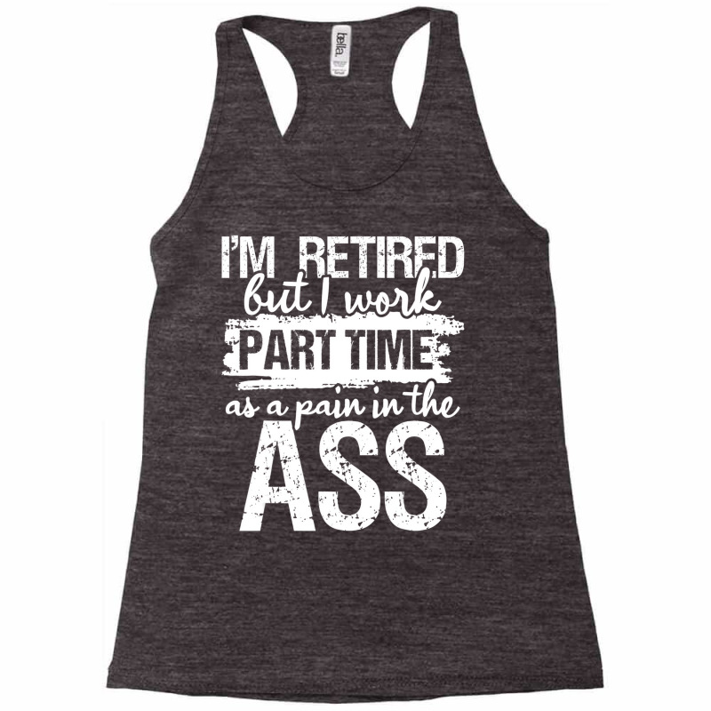 I'm Retired But I Work Part Time   Funny Retiremen Racerback Tank by kranendon | Artistshot