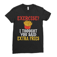 Exercise I Thought You Said Extra Fries Gym T Shir Ladies Fitted T-shirt | Artistshot