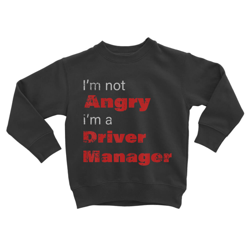 Funny Driver Manger Shirt I'm Not Angry I'm A Driv Toddler Sweatshirt by voutsro | Artistshot