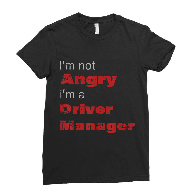 Funny Driver Manger Shirt I'm Not Angry I'm A Driv Ladies Fitted T-Shirt by voutsro | Artistshot