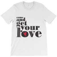 Come And Get Your Love Quote T Shirt T-shirt | Artistshot