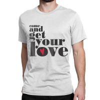 Come And Get Your Love Quote T Shirt Classic T-shirt | Artistshot