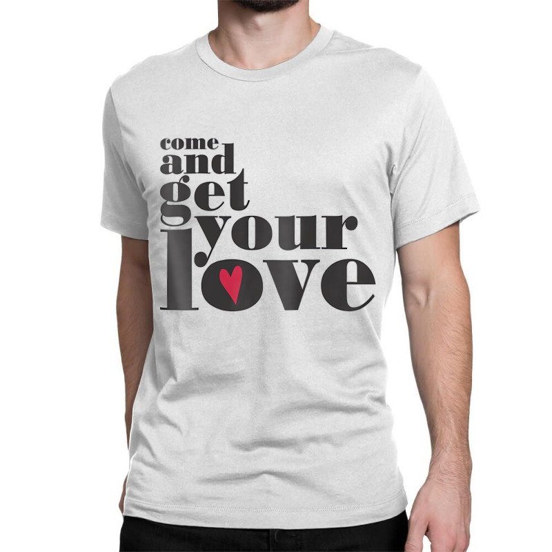 Come And Get Your Love Quote T Shirt Classic T-shirt | Artistshot