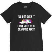 Unicorn I'll Get Over It I Just Need To Be Dramati V-neck Tee | Artistshot