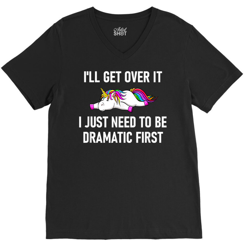 Unicorn I'll Get Over It I Just Need To Be Dramati V-Neck Tee by boxleyit | Artistshot