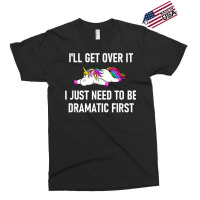 Unicorn I'll Get Over It I Just Need To Be Dramati Exclusive T-shirt | Artistshot