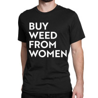 Buy Weed From Women T Shirt Classic T-shirt | Artistshot