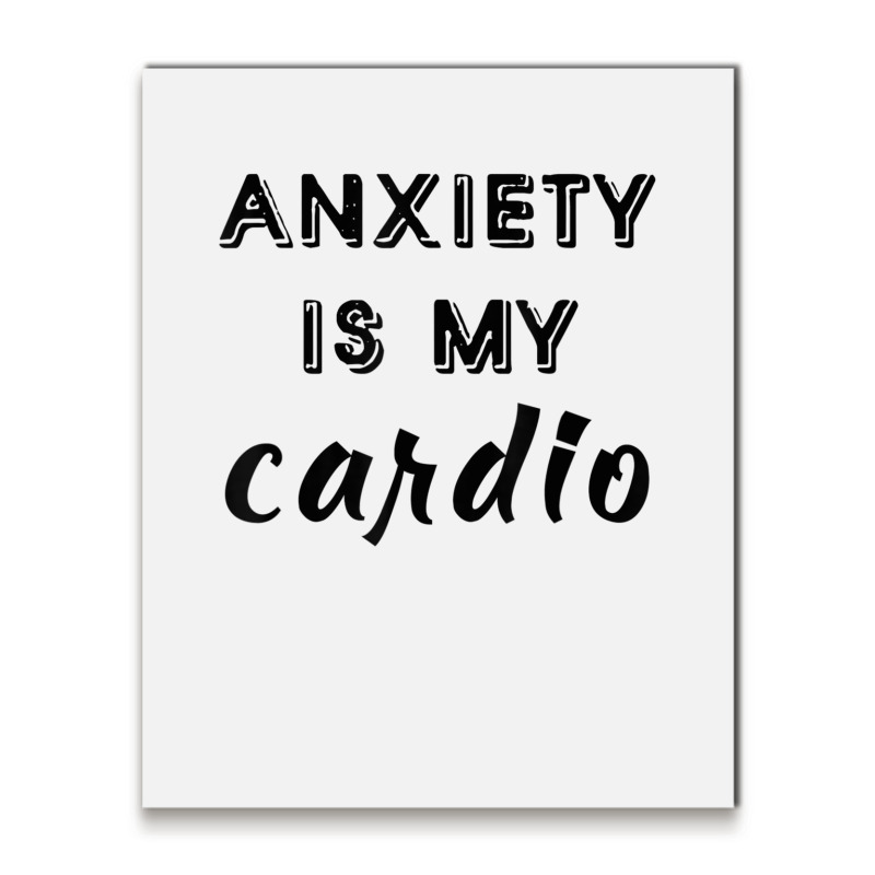 Anxiety Is My Cardio T Shirt Metal Print Vertical | Artistshot