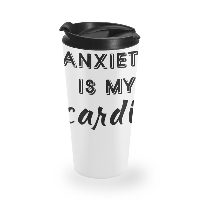 Anxiety Is My Cardio T Shirt Travel Mug | Artistshot