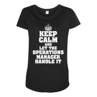 Keep Calm And Let The Operations Manager Handle It Maternity Scoop Neck T-shirt | Artistshot