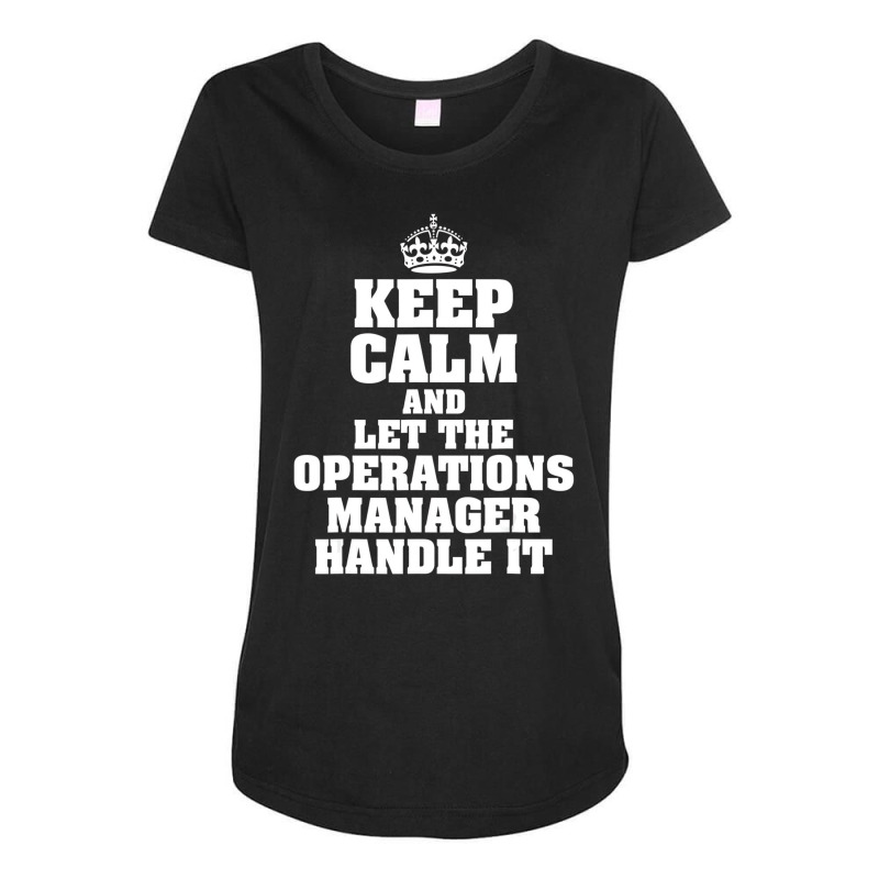 Keep Calm And Let The Operations Manager Handle It Maternity Scoop Neck T-shirt by holden | Artistshot