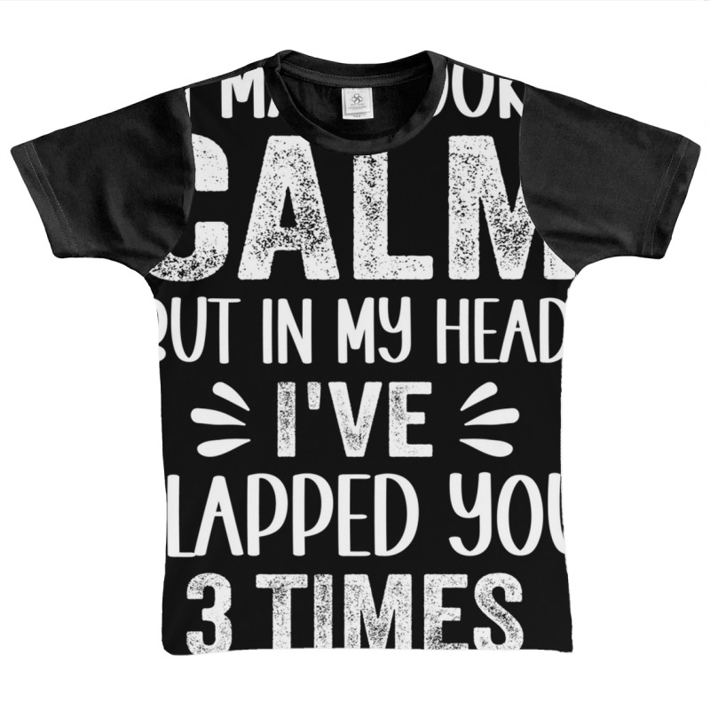 I May Look Calm But In My Head, I've Slapped You 3 Graphic Youth T-shirt | Artistshot