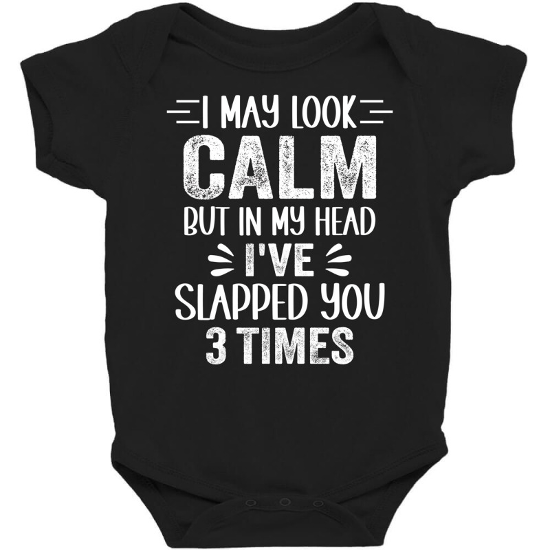 I May Look Calm But In My Head, I've Slapped You 3 Baby Bodysuit | Artistshot