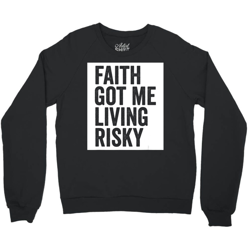 Faith Got Me Living Risky T Shirt Crewneck Sweatshirt by lavinia | Artistshot