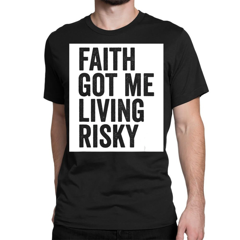 Faith Got Me Living Risky T Shirt Classic T-shirt by lavinia | Artistshot