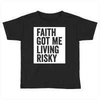 Faith Got Me Living Risky T Shirt Toddler T-shirt | Artistshot