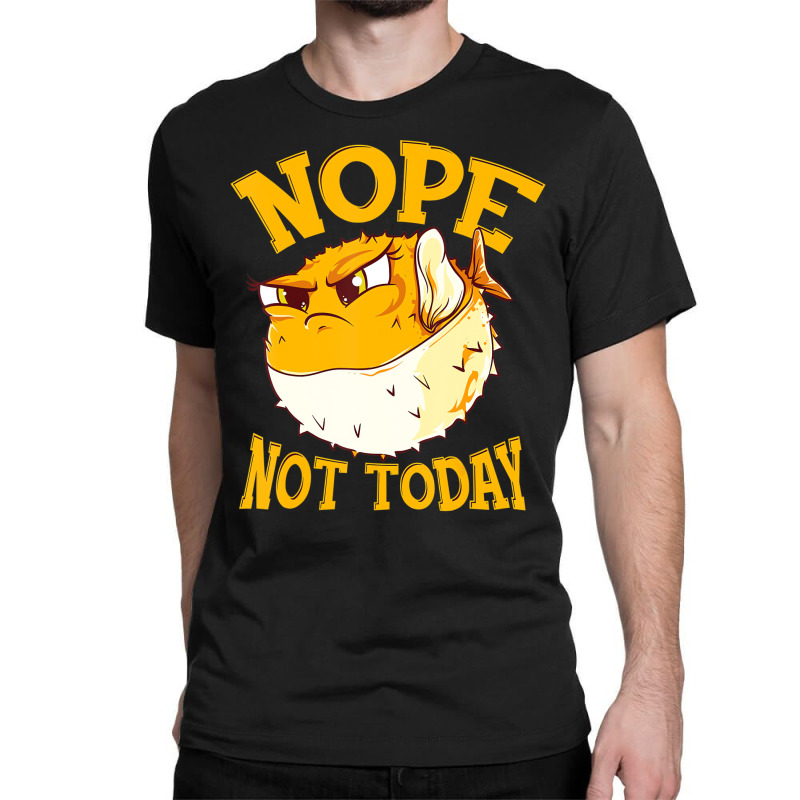 Puffer Fish Nope, Not Today Funny Gift T Shirt Classic T-shirt | Artistshot