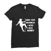 Funny Mind Your Business I Need Gas Money T Shirt Ladies Fitted T-shirt | Artistshot